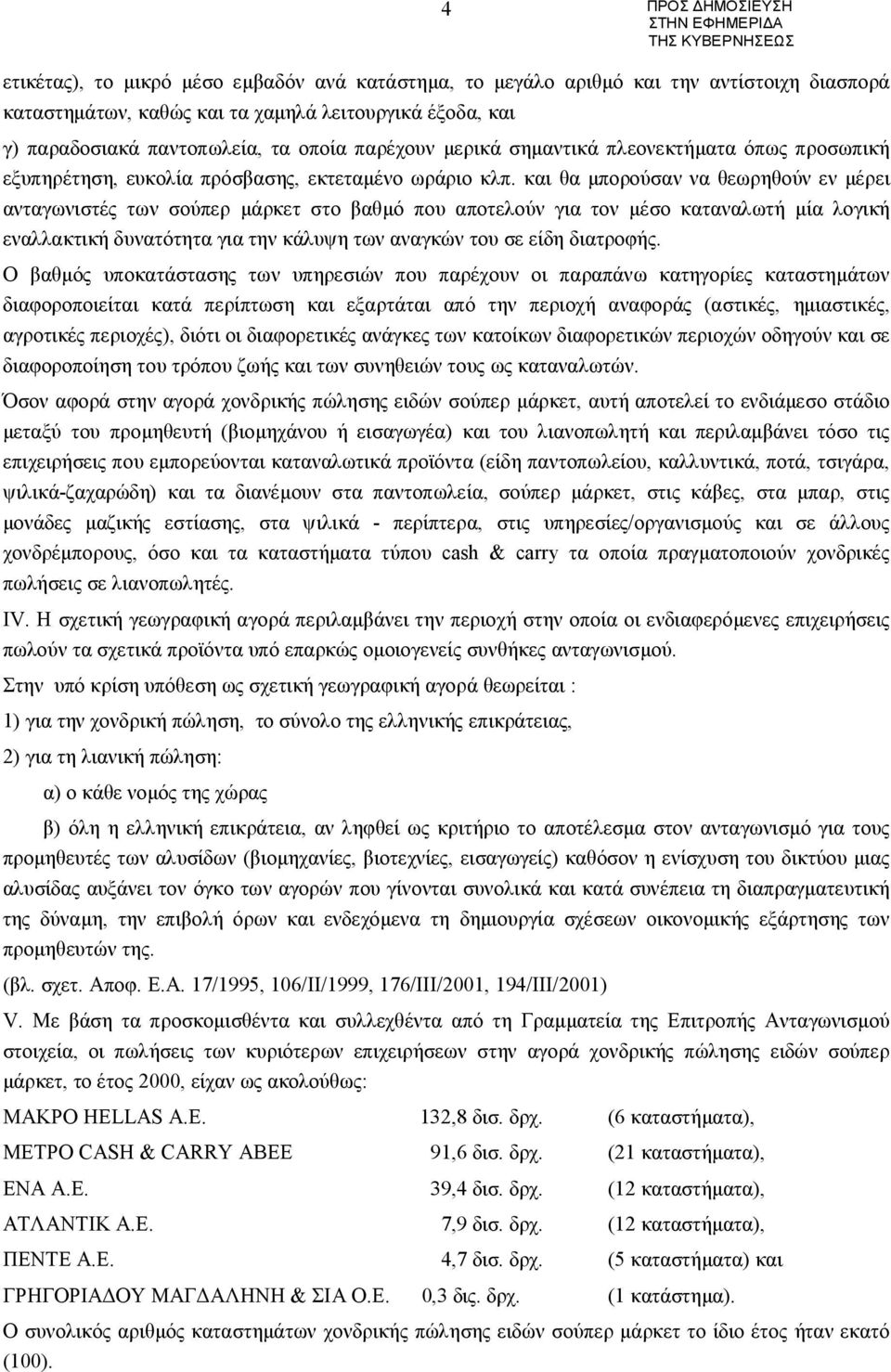 και θα μπορούσαν να θεωρηθούν εν μέρει ανταγωνιστές των σούπερ μάρκετ στο βαθμό που αποτελούν για τον μέσο καταναλωτή μία λογική εναλλακτική δυνατότητα για την κάλυψη των αναγκών του σε είδη