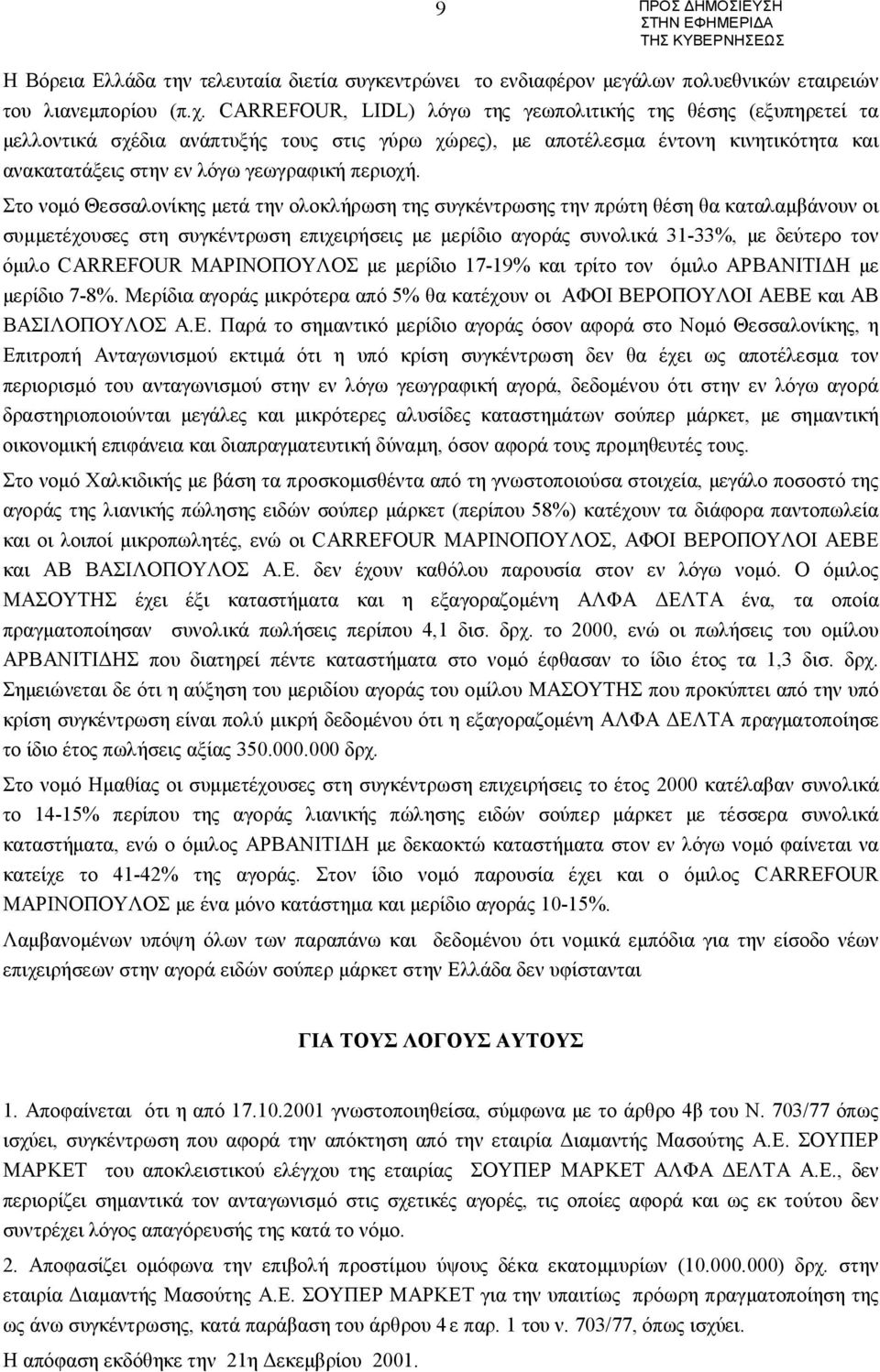 Στο νομό Θεσσαλονίκης μετά την ολοκλήρωση της συγκέντρωσης την πρώτη θέση θα καταλαμβάνουν οι συμμετέχουσες στη συγκέντρωση επιχειρήσεις με μερίδιο αγοράς συνολικά 31-33%, με δεύτερο τον όμιλο