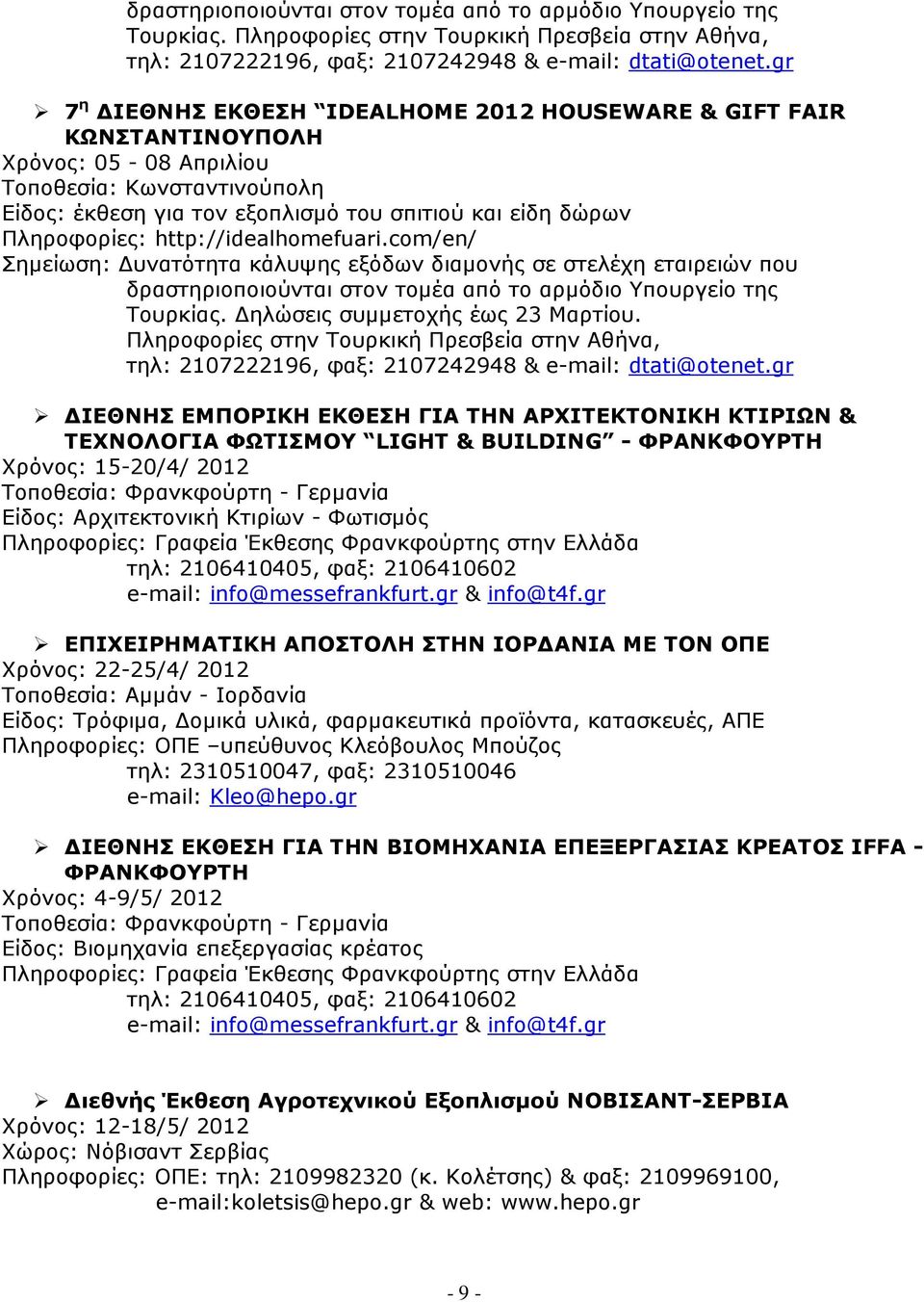 http://idealhomefuari.com/en/ Σηµείωση: υνατότητα κάλυψης εξόδων διαµονής σε στελέχη εταιρειών που δραστηριοποιούνται στον τοµέα από το αρµόδιο Υπουργείο της Τουρκίας.