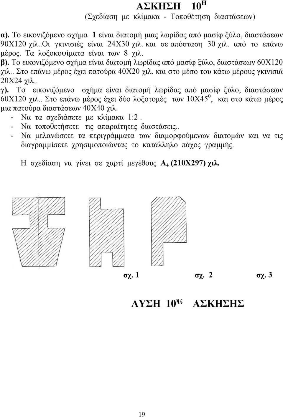 . Στο επάνω μέρος έχει πατούρα 40Χ20 χιλ. και στο μέσο του κάτω μέρους γκινισιά 20Χ24 χιλ.. γ). Το εικονιζόμενο σχήμα είναι διατομή λωρίδας από μασίφ ξύλο, διαστάσεων 60Χ120 χιλ.