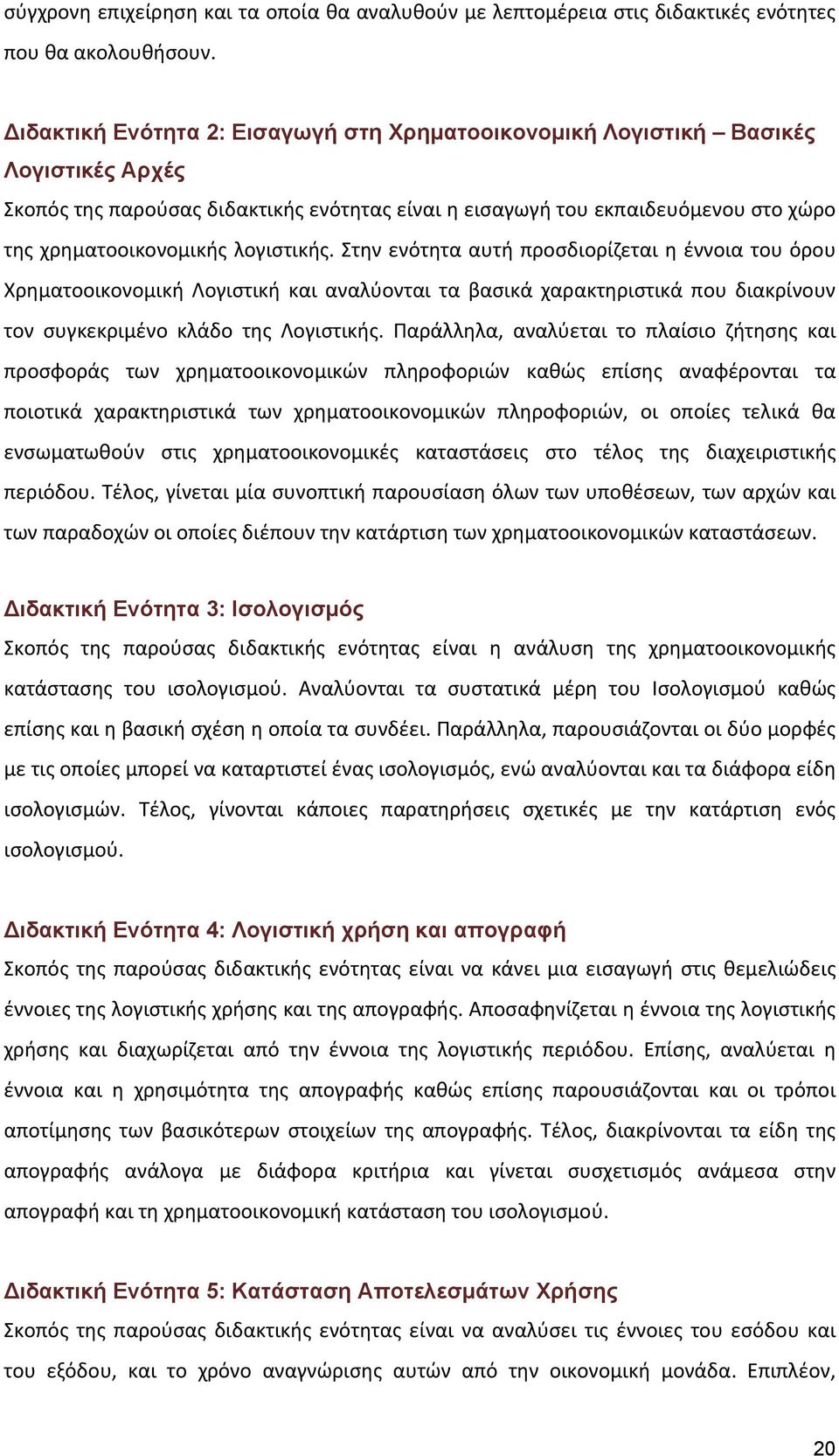 λογιστικής. Στην ενότητα αυτή προσδιορίζεται η έννοια του όρου Χρηματοοικονομική Λογιστική και αναλύονται τα βασικά χαρακτηριστικά που διακρίνουν τον συγκεκριμένο κλάδο της Λογιστικής.