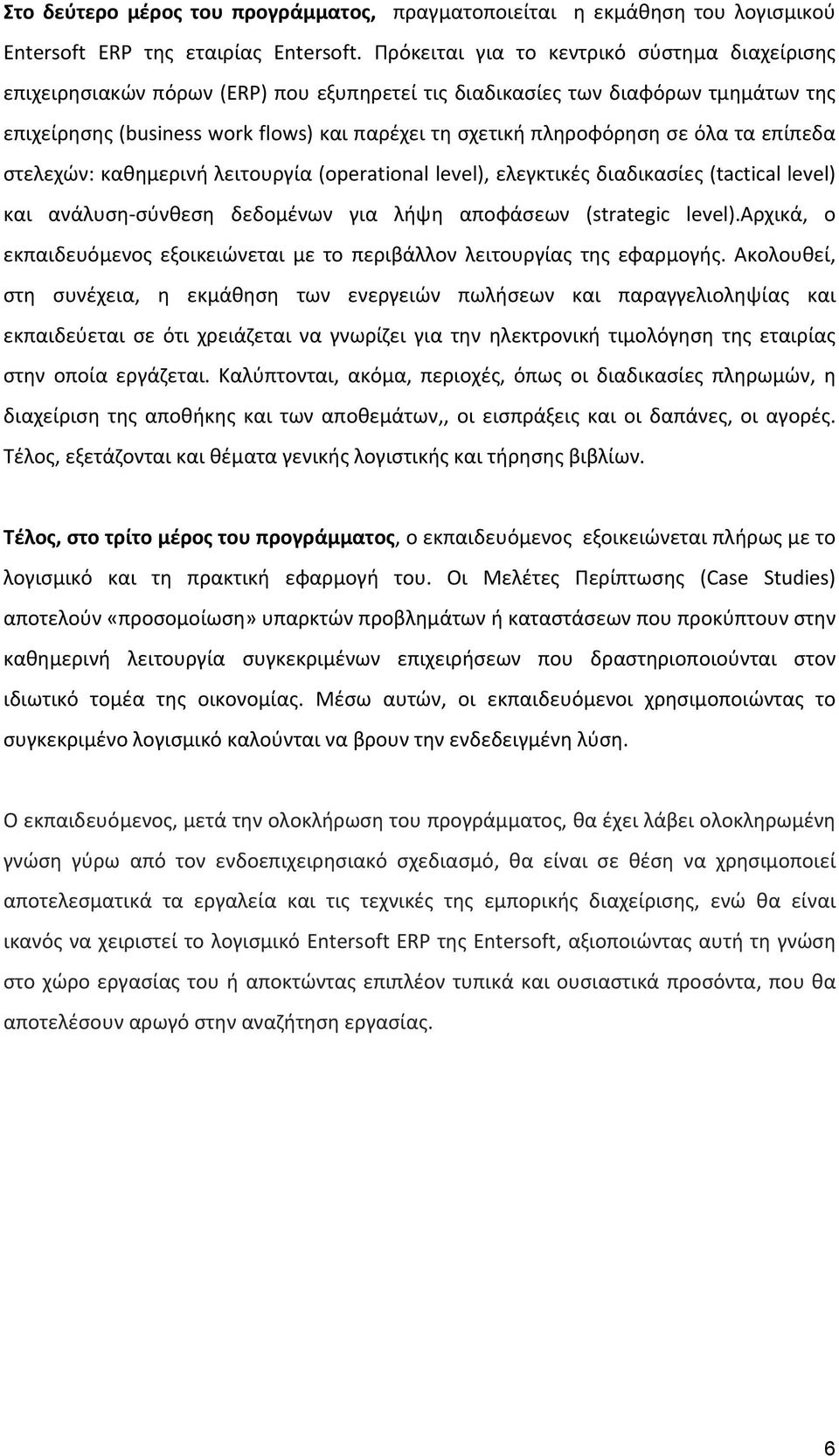 σε όλα τα επίπεδα στελεχών: καθημερινή λειτουργία (operational level), ελεγκτικές διαδικασίες (tactical level) και ανάλυση-σύνθεση δεδομένων για λήψη αποφάσεων (strategic level).