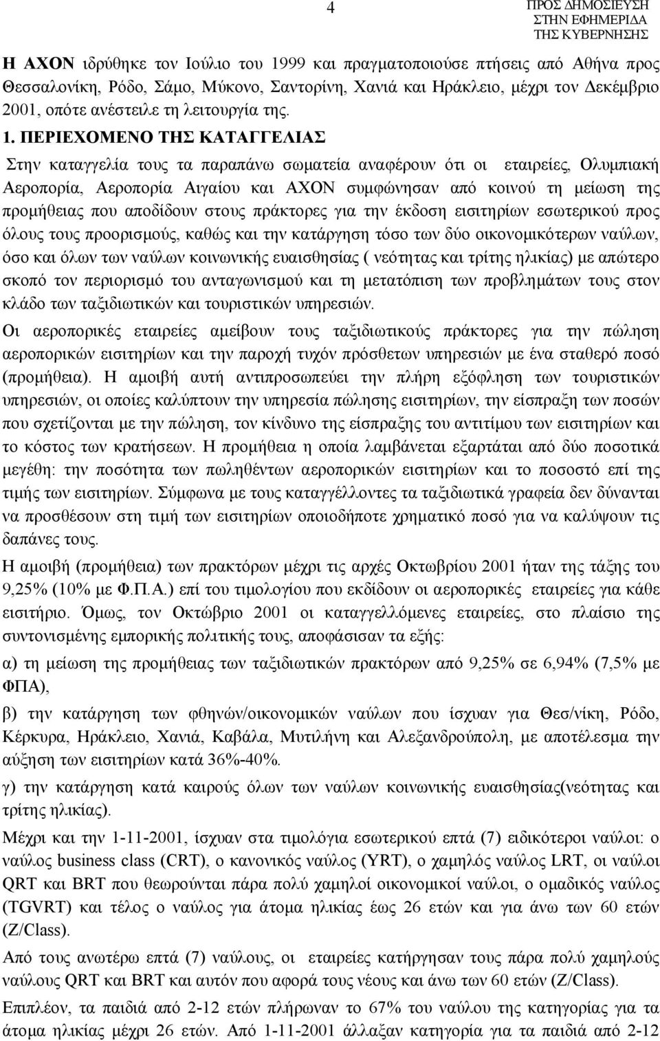 ΠΕΡΙΕΧΟΜΕΝΟ ΤΗΣ ΚΑΤΑΓΓΕΛΙΑΣ Στην καταγγελία τους τα παραπάνω σωματεία αναφέρουν ότι οι εταιρείες, Ολυμπιακή Αεροπορία, Αεροπορία Αιγαίου και AXON συμφώνησαν από κοινού τη μείωση της προμήθειας που