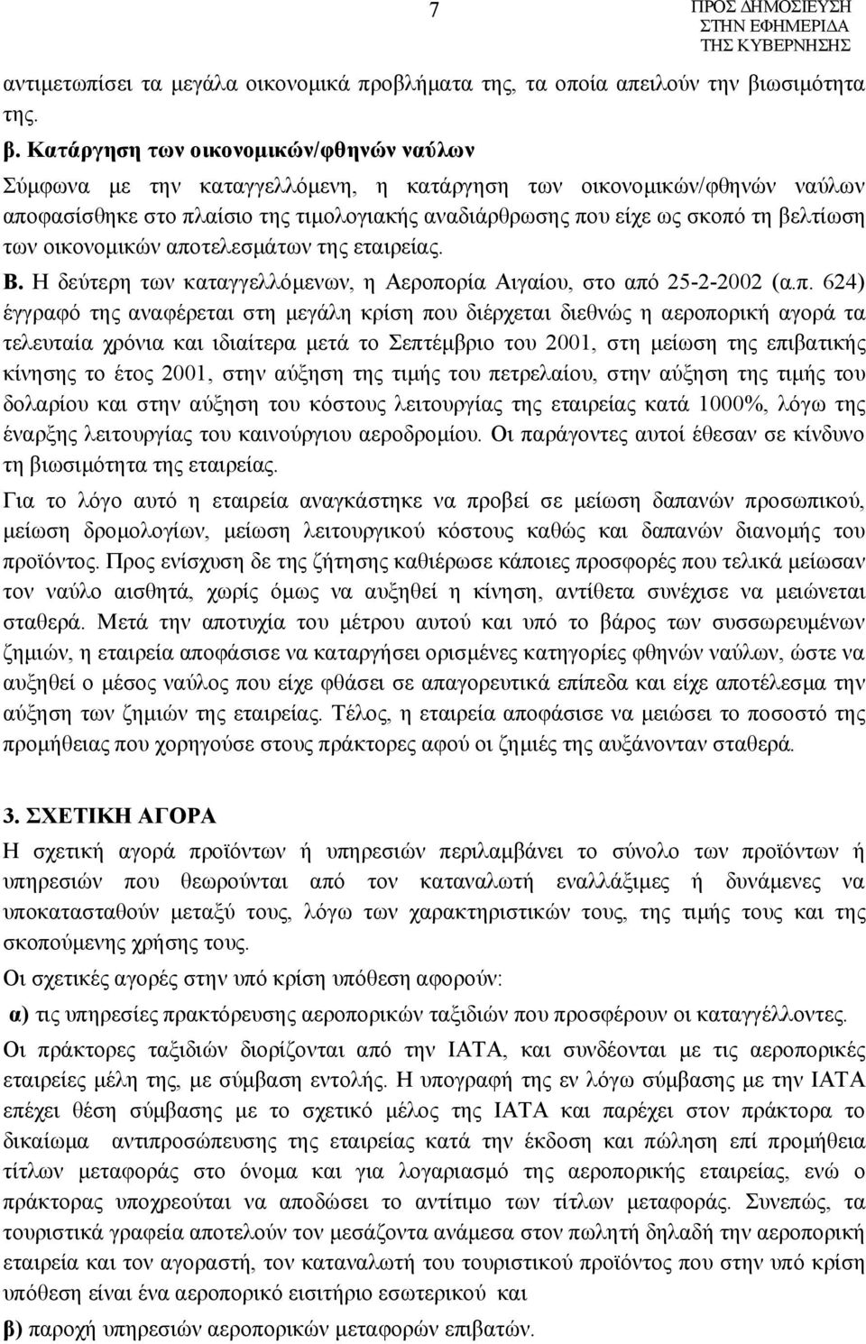 Κατάργηση των οικονομικών/φθηνών ναύλων Σύμφωνα με την καταγγελλόμενη, η κατάργηση των οικονομικών/φθηνών ναύλων αποφασίσθηκε στο πλαίσιο της τιμολογιακής αναδιάρθρωσης που είχε ως σκοπό τη βελτίωση