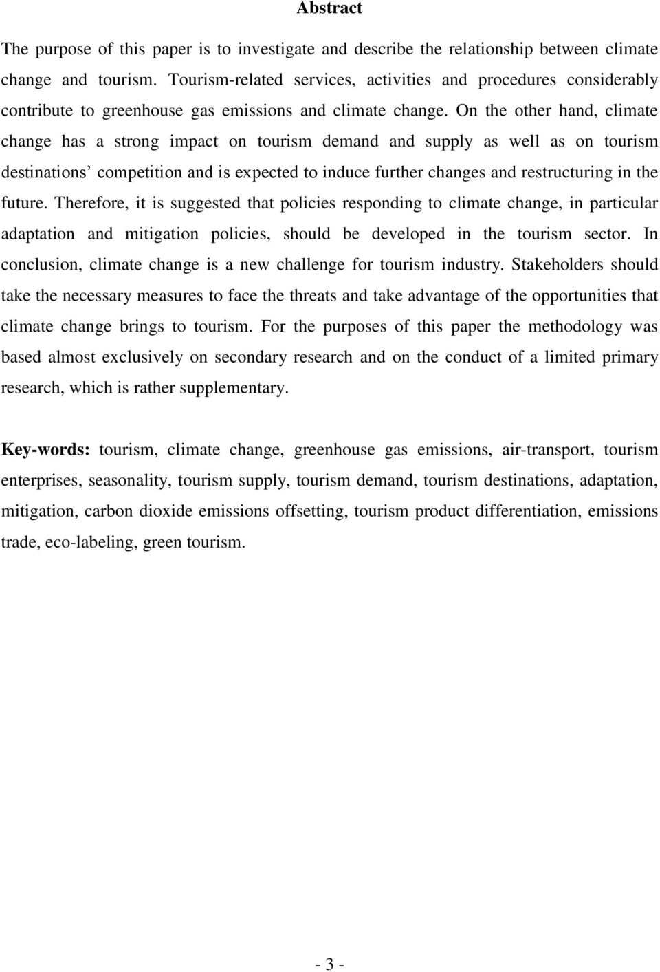 On the other hand, climate change has a strong impact on tourism demand and supply as well as on tourism destinations competition and is expected to induce further changes and restructuring in the
