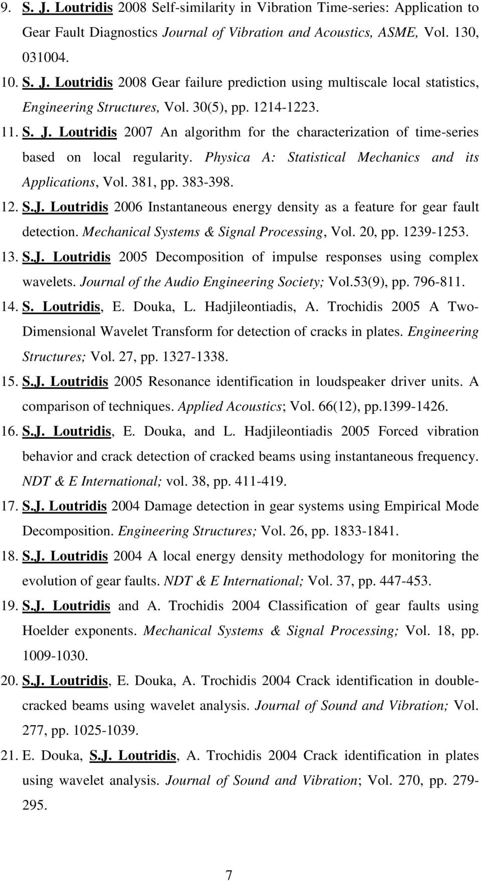 383-398. 12. S.J. Loutridis 2006 Instantaneous energy density as a feature for gear fault detection. Mechanical Systems & Signal Processing, Vol. 20, pp. 1239-1253. 13. S.J. Loutridis 2005 Decomposition of impulse responses using complex wavelets.