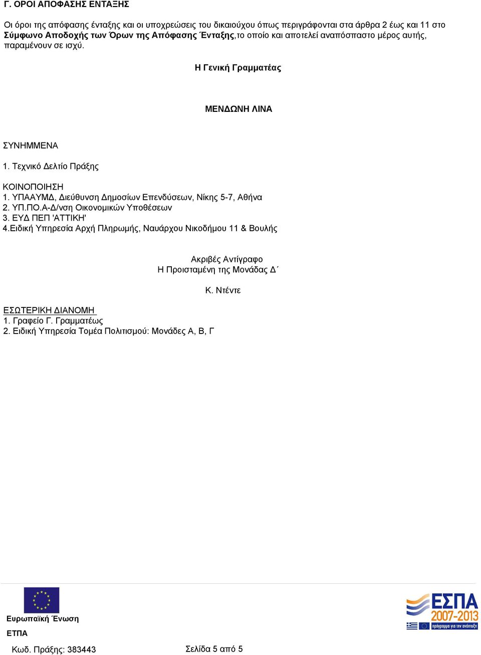 ΥΠΑΑΥΜΔ, Διεύθυνση Δημοσίων Επενδύσεων, Νίκης 5-7, Αθήνα 2. ΥΠ.ΠΟ.Α-Δ/νση Οικονομικών Υποθέσεων 3. ΕΥΔ ΠΕΠ 'ΑΤΤΙΚΗ' 4.