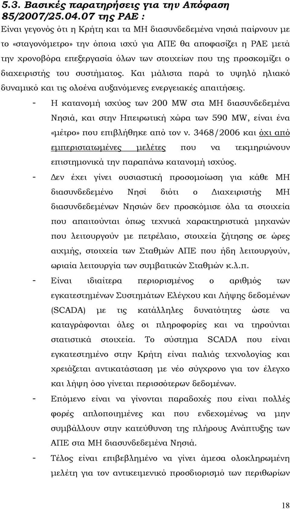 της προσκοµίζει ο διαχειριστής του συστήµατος. Και µάλιστα παρά το υψηλό ηλιακό δυναµικό και τις ολοένα αυξανόµενες ενεργειακές απαιτήσεις.