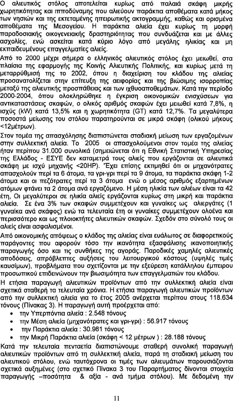 Η παράκτια αλιεία έχει κυρίως τη μορφή παραδοσιακής οικογενειακής δραστηριότητας που συνδυάζεται και με άλλες ασχολίες, ενώ ασκείται κατά κύριο λόγο από μεγάλης ηλικίας και μη εκπαιδευμένους