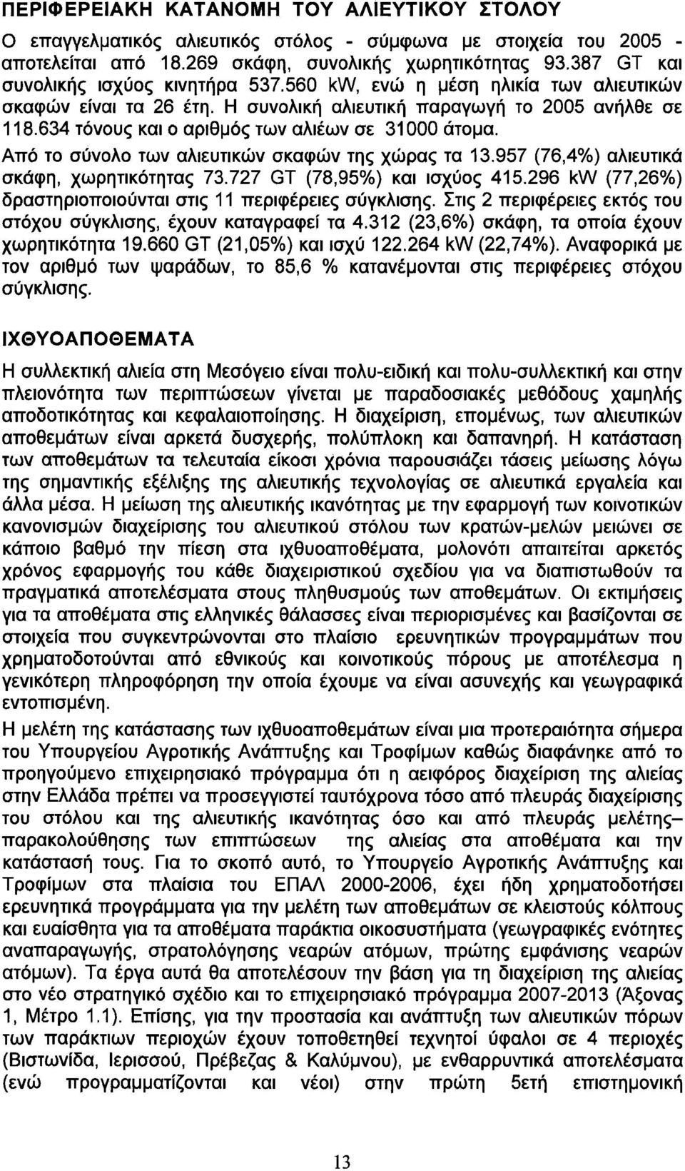634 τόνους και ο αριθμός των αλιέων σε 31000 άτομα. Από το σύνολο των αλιευτικών σκαφών της χώρας τα 13.957 (76,4%) αλιευτικά σκάφη, χωρητικότητας 73.727 <3Τ (78,95%) και ισχύος 415.