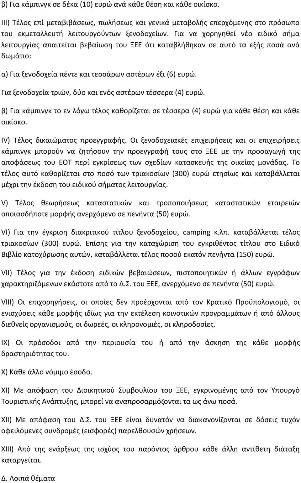 Για ξενοδοχεία τριών, δύο και ενός αστέρων τέσσερα (4) ευρώ. β) Για κάμπινγκ το εν λόγω τέλος καθορίζεται σε τέσσερα (4) ευρώ για κάθε θέση και κάθε οικίσκο. IV) Τέλος δικαιώματος προεγγραφής.
