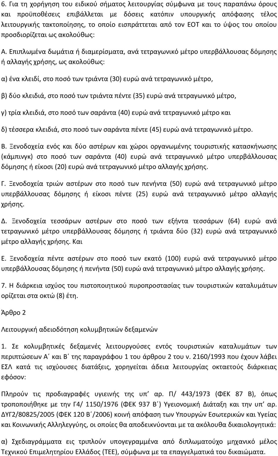 Επιπλωμένα δωμάτια ή διαμερίσματα, ανά τετραγωνικό μέτρο υπερβάλλουσας δόμησης ή αλλαγής χρήσης, ως ακολούθως: α) ένα κλειδί, στο ποσό των τριάντα (30) ευρώ ανά τετραγωνικό μέτρο, β) δύο κλειδιά, στο