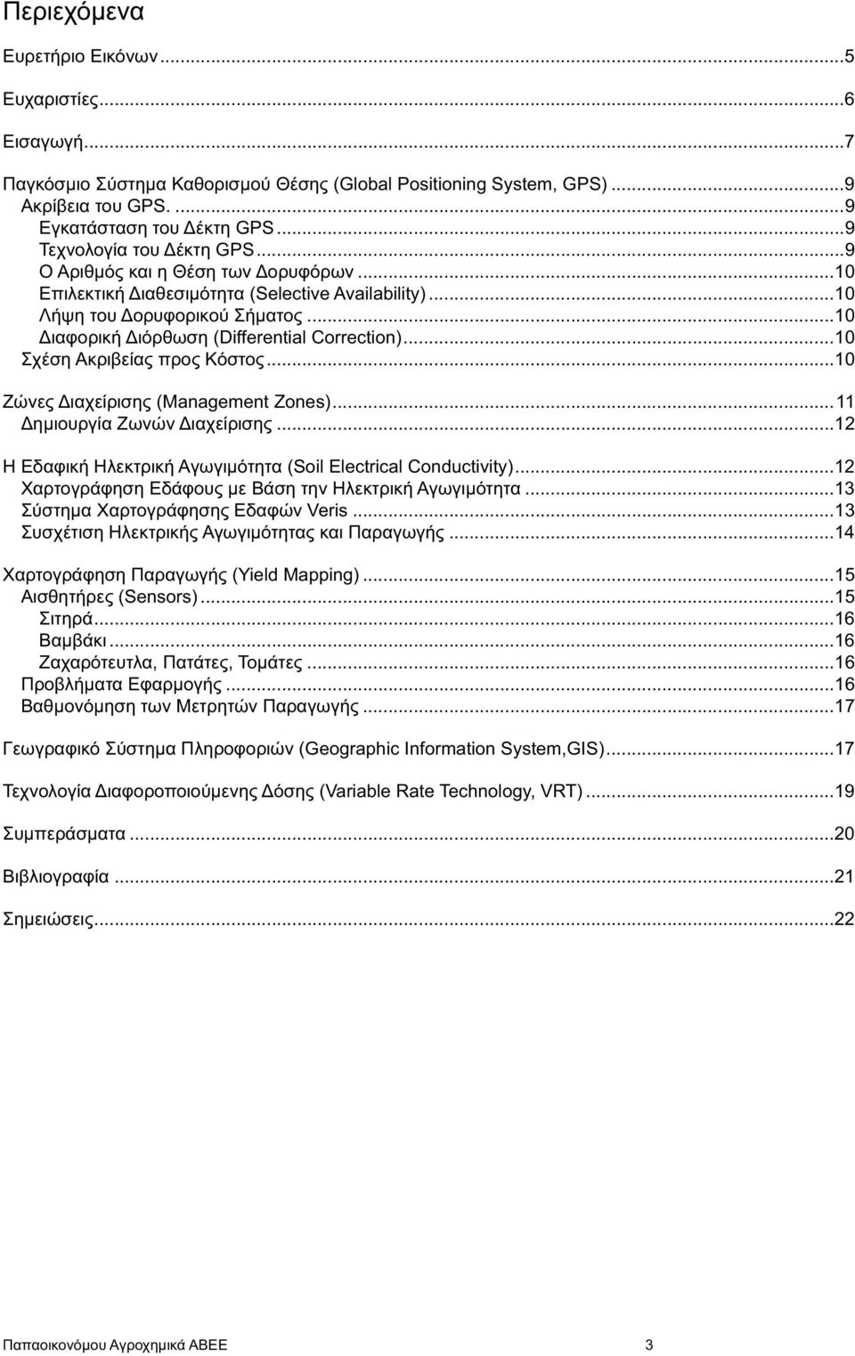 ..10 Σχέση Ακριβείας προς Κόστος...10 Ζώνες ιαχείρισης (Management Zones)...11 ηµιουργία Ζωνών ιαχείρισης...12 Η Εδαφική Ηλεκτρική Αγωγιµότητα (Soil Electrical Conductivity).