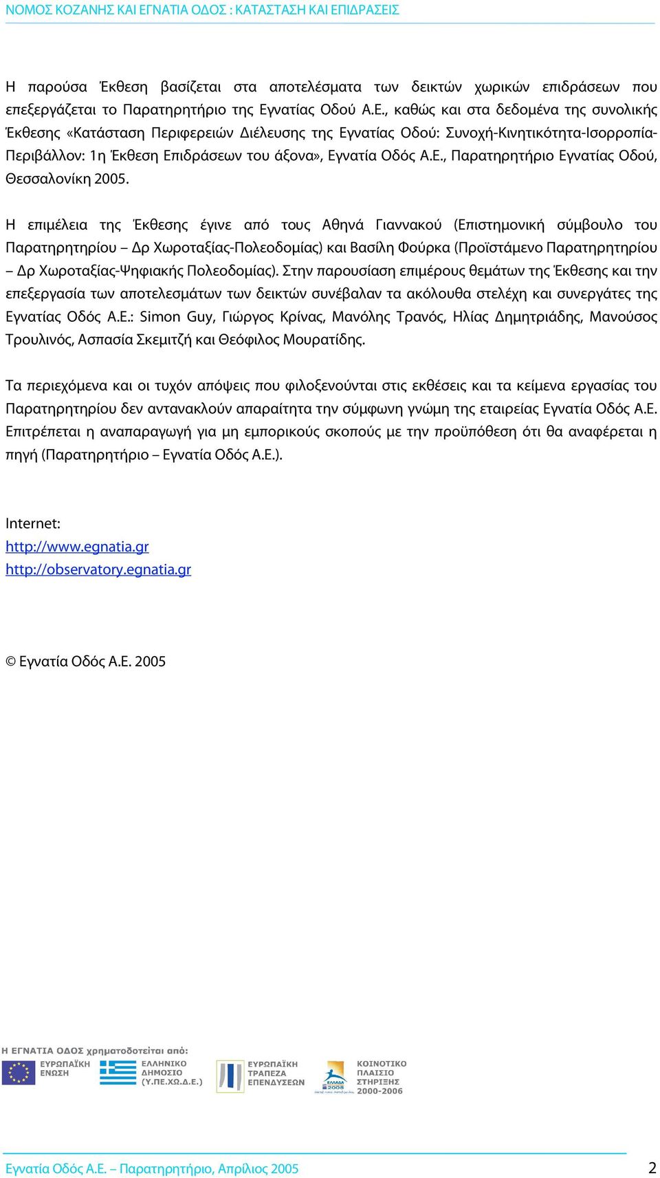 , καθώς και στα δεδομένα της συνολικής Έκθεσης «Κατάσταση Περιφερειών ιέλευσης της Εγνατίας Oδού: Συνοχή-Κινητικότητα-Ισορροπία- Περιβάλλον: 1η Έκθεση Επιδράσεων του άξονα», Εγνατία Οδός Α.Ε., Παρατηρητήριο Εγνατίας Οδού, Θεσσαλονίκη 2005.
