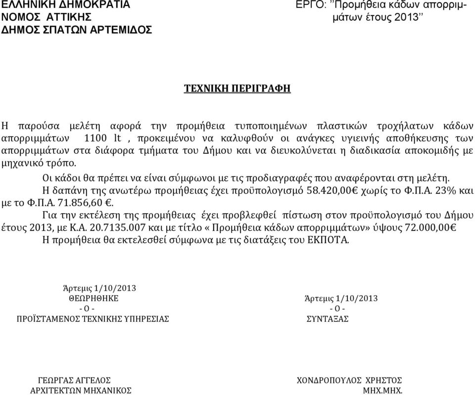 Οι κάδοι θα πρέπει να είναι σύμφωνοι με τις προδιαγραφές που αναφέρονται στη μελέτη. Η δαπάνη της ανωτέρω προμήθειας έχει προϋπολογισμό 58.420,00 χωρίς το Φ.Π.Α. 23% και με το Φ.Π.Α. 71.