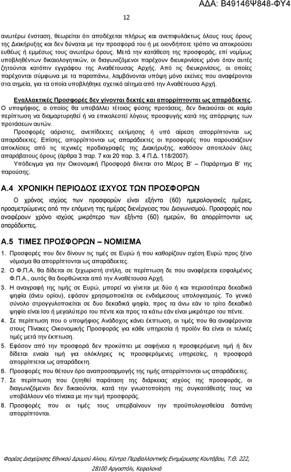 Από τις διευκρινίσεις, οι οποίες παρέχονται σύμφωνα με τα παραπάνω, λαμβάνονται υπόψη μόνο εκείνες που αναφέρονται στα σημεία, για τα οποία υποβλήθηκε σχετικό αίτημα από την Αναθέτουσα Αρχή.