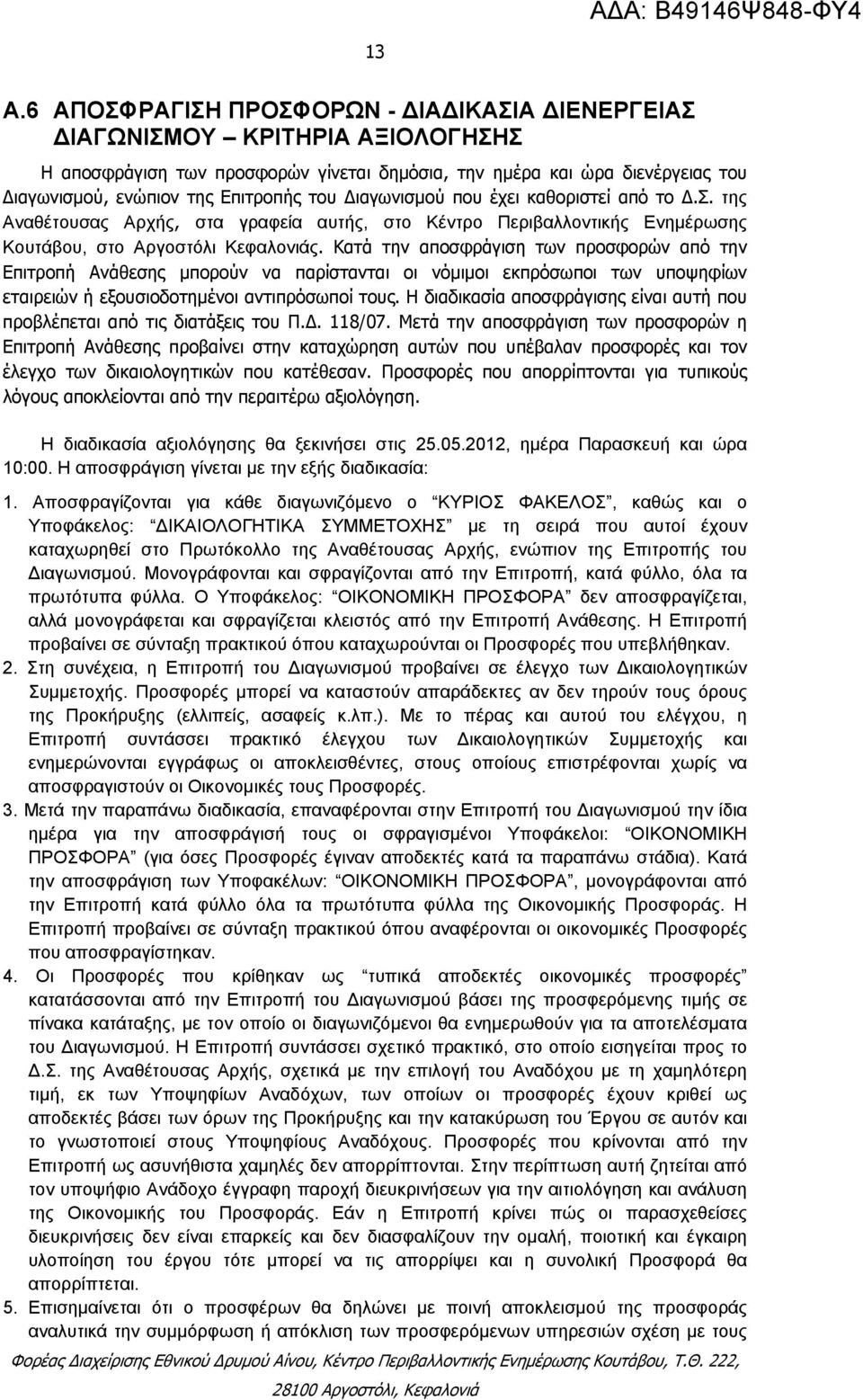 Κατά την αποσφράγιση των προσφορών από την Επιτροπή Ανάθεσης μπορούν να παρίστανται οι νόμιμοι εκπρόσωποι των υποψηφίων εταιρειών ή εξουσιοδοτημένοι αντιπρόσωποί τους.