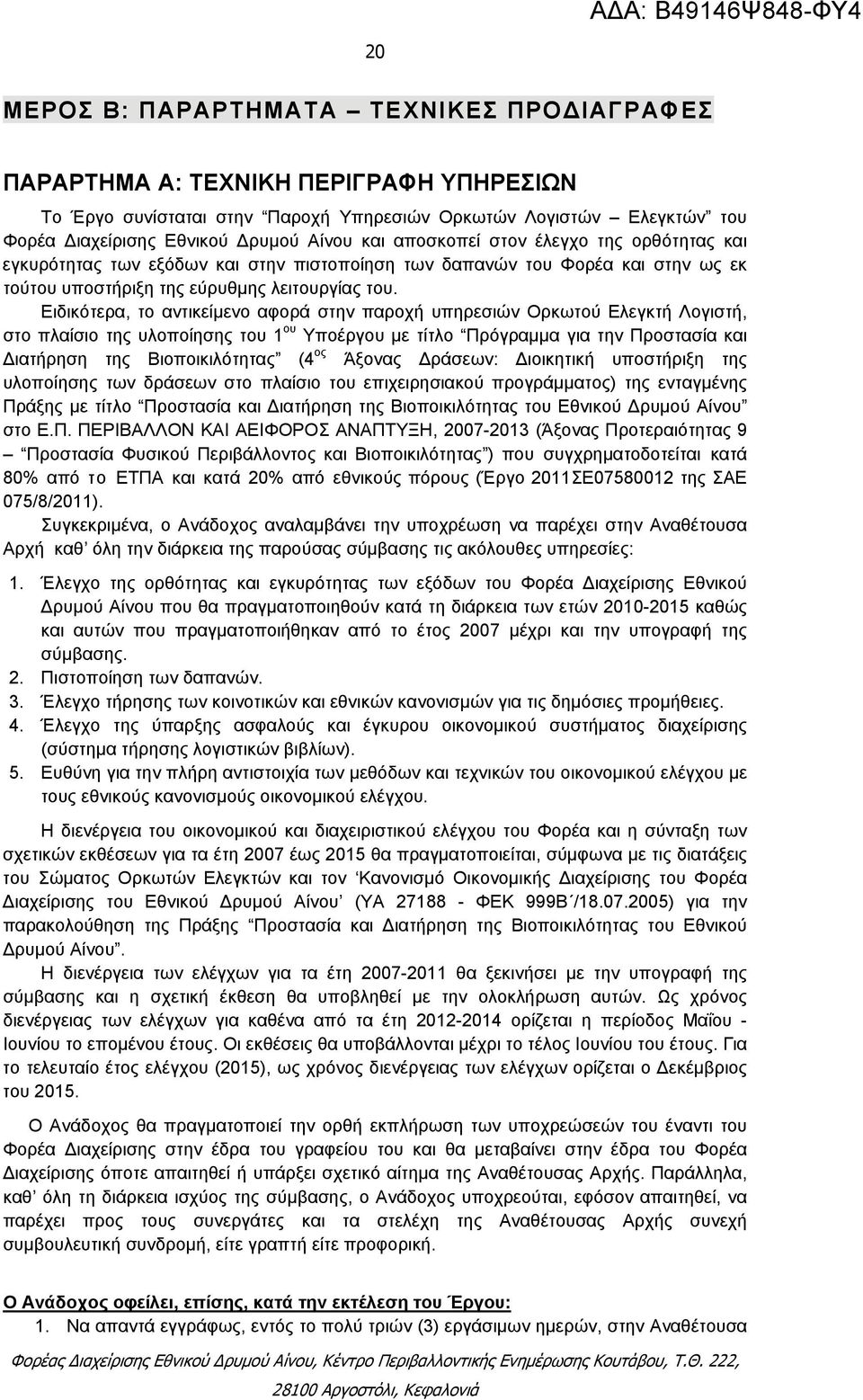 Ειδικότερα, το αντικείμενο αφορά στην παροχή υπηρεσιών Ορκωτού Ελεγκτή Λογιστή, στο πλαίσιο της υλοποίησης του 1 ου Υποέργου με τίτλο Πρόγραμμα για την Προστασία και ιατήρηση της Βιοποικιλότητας (4