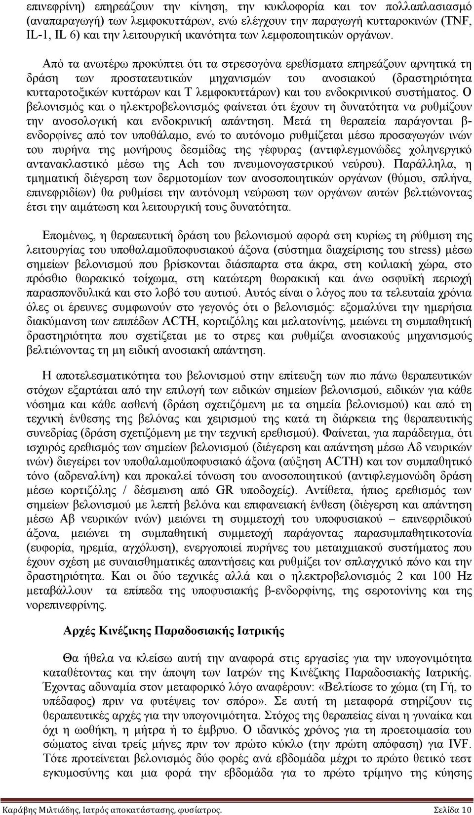 Από τα ανωτέρω προκύπτει ότι τα στρεσογόνα ερεθίσματα επηρεάζουν αρνητικά τη δράση των προστατευτικών μηχανισμών του ανοσιακού (δραστηριότητα κυτταροτοξικών κυττάρων και Τ λεμφοκυττάρων) και του