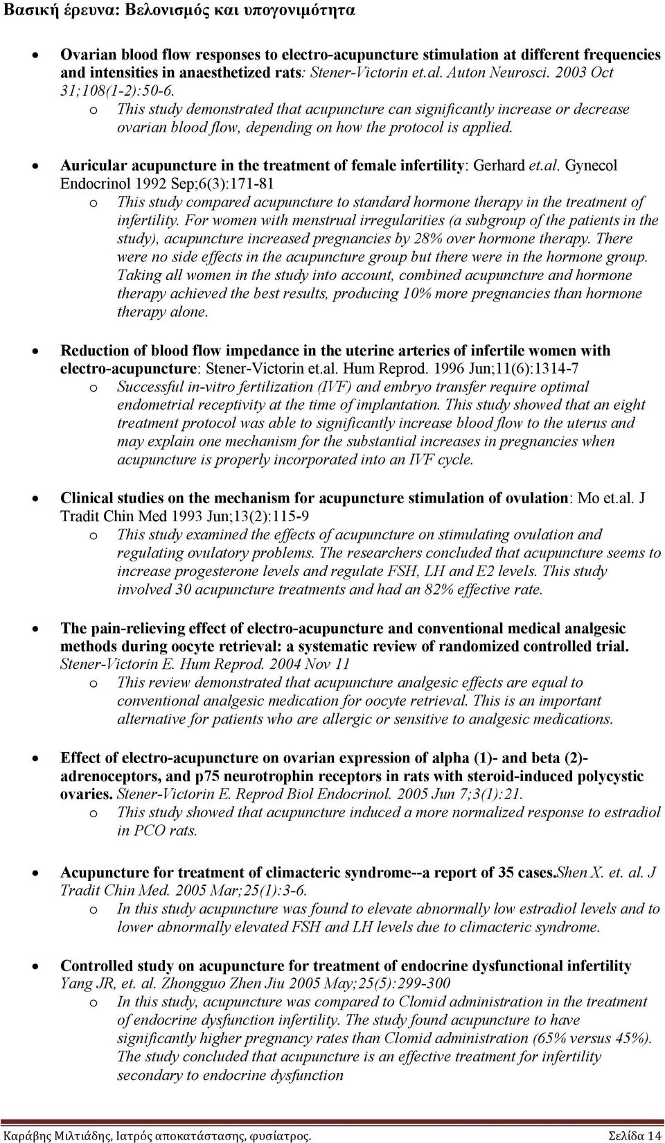 Auricular acupuncture in the treatment of female infertility: Gerhard et.al. Gynecol Endocrinol 1992 Sep;6(3):171-81 o This study compared acupuncture to standard hormone therapy in the treatment of infertility.