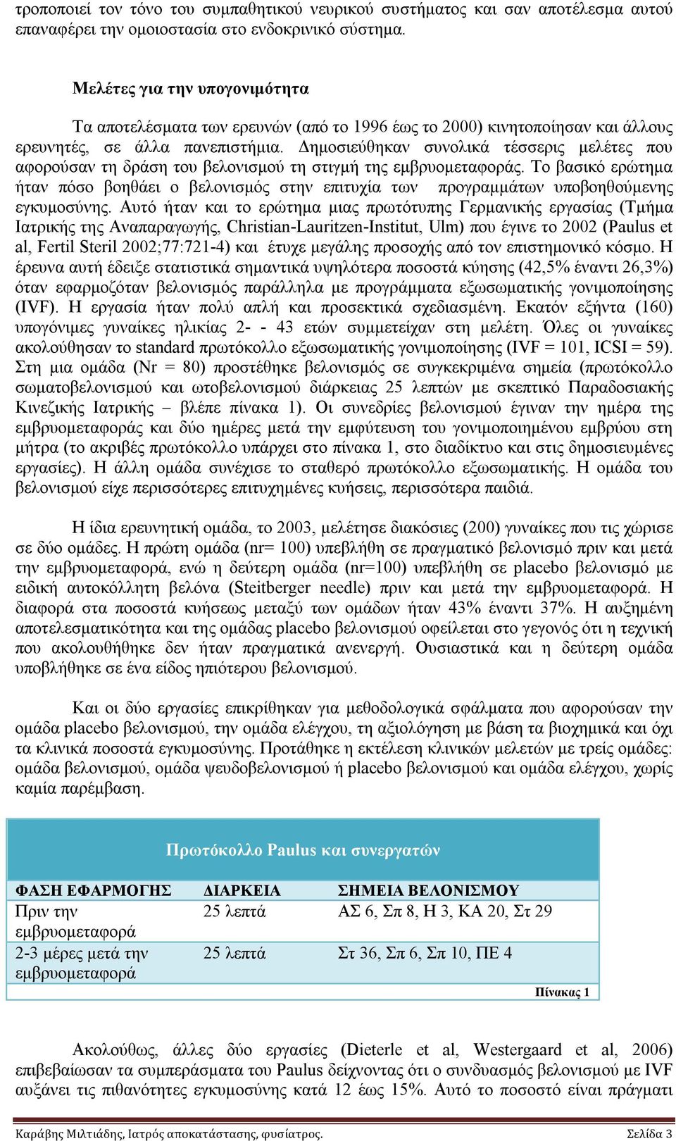 Δημοσιεύθηκαν συνολικά τέσσερις μελέτες που αφορούσαν τη δράση του βελονισμού τη στιγμή της εμβρυομεταφοράς.