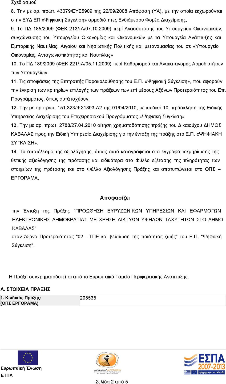 2009) περί Ανασύστασης του Υπουργείου Οικονομικών, συγχώνευσης του Υπουργείου Οικονομίας και Οικονομικών µε τα Υπουργεία Ανάπτυξης και Εµπορικής Ναυτιλίας, Αιγαίου και Νησιωτικής Πολιτικής και