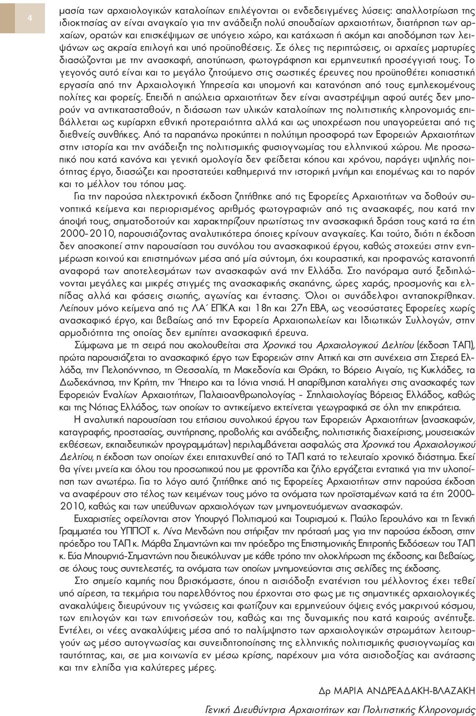 Σε όλες τις περιπτώσεις, οι αρχαίες μαρτυρίες διασώζονται με την ανασκαφή, αποτύπωση, φωτογράφηση και ερμηνευτική προσέγγισή τους.