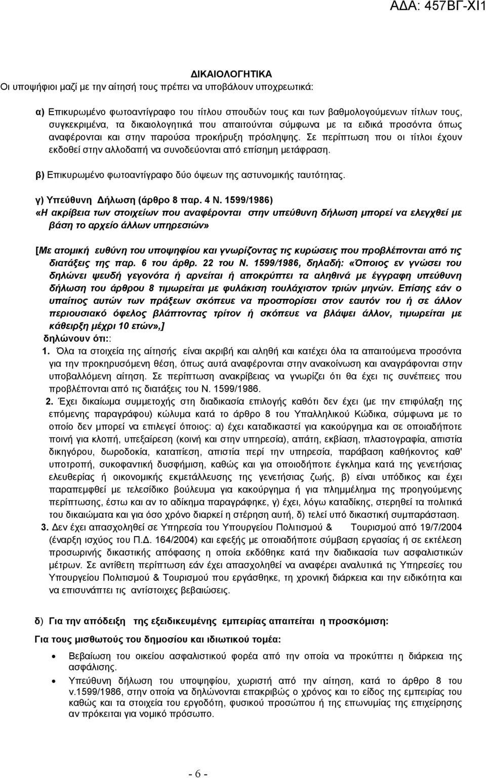 Σε περίπτωση που οι τίτλοι έχουν εκδοθεί στην αλλοδαπή να συνοδεύονται από επίσημη μετάφραση. β) Επικυρωμένο φωτοαντίγραφο δύο όψεων της αστυνομικής ταυτότητας. γ) Υπεύθυνη Δήλωση (άρθρο 8 παρ. 4 Ν.