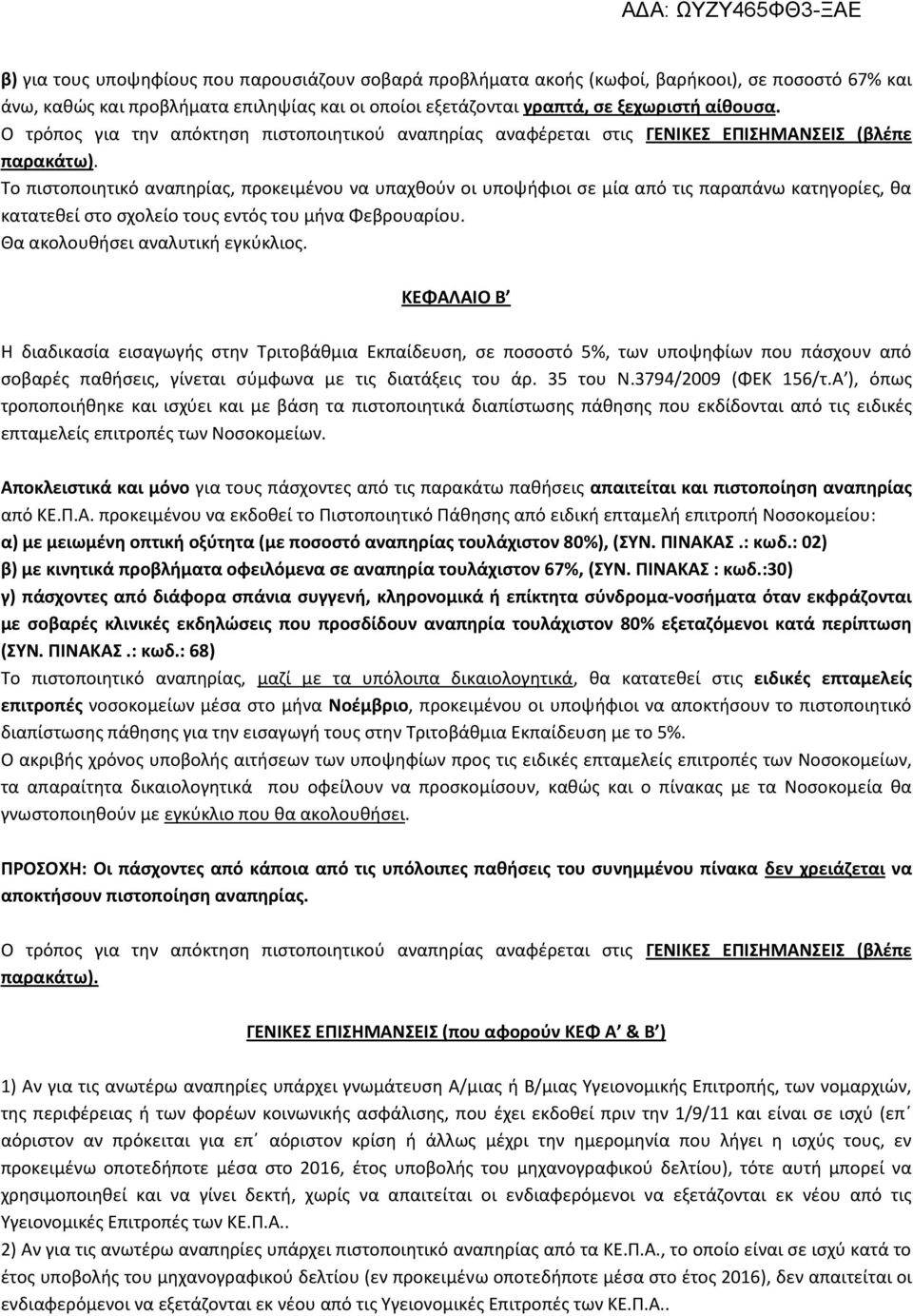 Το πιστοποιητικό αναπηρίας, προκειμένου να υπαχθούν οι υποψήφιοι σε μία από τις παραπάνω κατηγορίες, θα κατατεθεί στο σχολείο τους εντός του μήνα Φεβρουαρίου. Θα ακολουθήσει αναλυτική εγκύκλιος.
