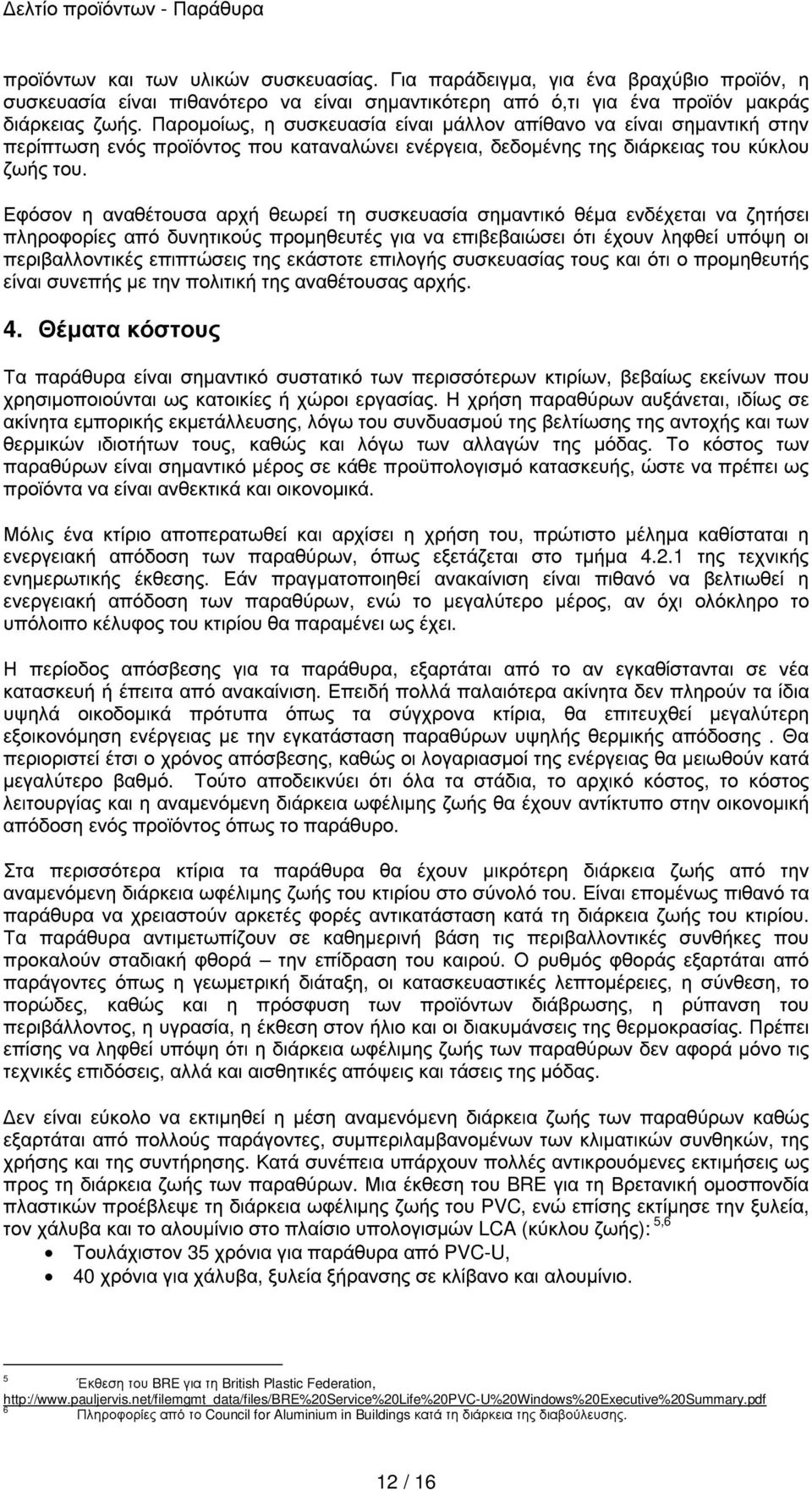 Εφόσον η αναθέτουσα αρχή θεωρεί τη συσκευασία σηµαντικό θέµα ενδέχεται να ζητήσει πληροφορίες από δυνητικούς προµηθευτές για να επιβεβαιώσει ότι έχουν ληφθεί υπόψη οι περιβαλλοντικές επιπτώσεις της