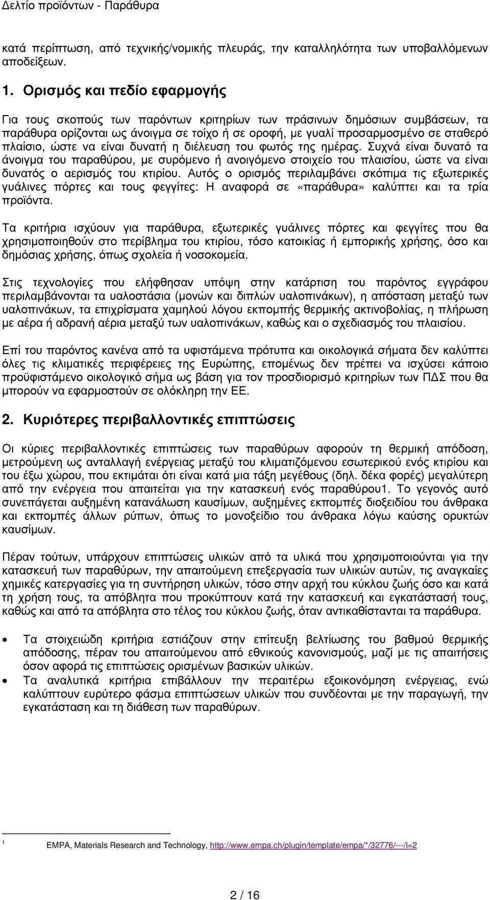 ώστε να είναι δυνατή η διέλευση του φωτός της ηµέρας. Συχνά είναι δυνατό τα άνοιγµα του παραθύρου, µε συρόµενο ή ανοιγόµενο στοιχείο του πλαισίου, ώστε να είναι δυνατός ο αερισµός του κτιρίου.