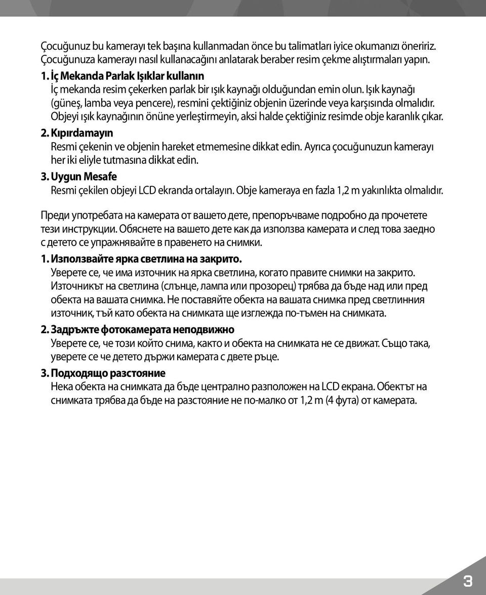 Işık kaynağı (güneş, lamba veya pencere), resmini çektiğiniz objenin üzerinde veya karşısında olmalıdır. Objeyi ışık kaynağının önüne yerleştirmeyin, aksi halde çektiğiniz resimde obje karanlık çıkar.