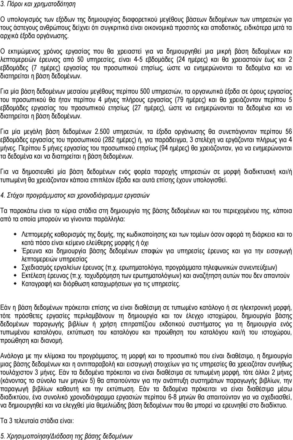 Ο εκτιμώμενος χρόνος εργασίας που θα χρειαστεί για να δημιουργηθεί μια μικρή βάση δεδομένων και λεπτομερειών έρευνας από 50 υπηρεσίες, είναι 4-5 εβδομάδες (24 ημέρες) και θα χρειαστούν έως και 2