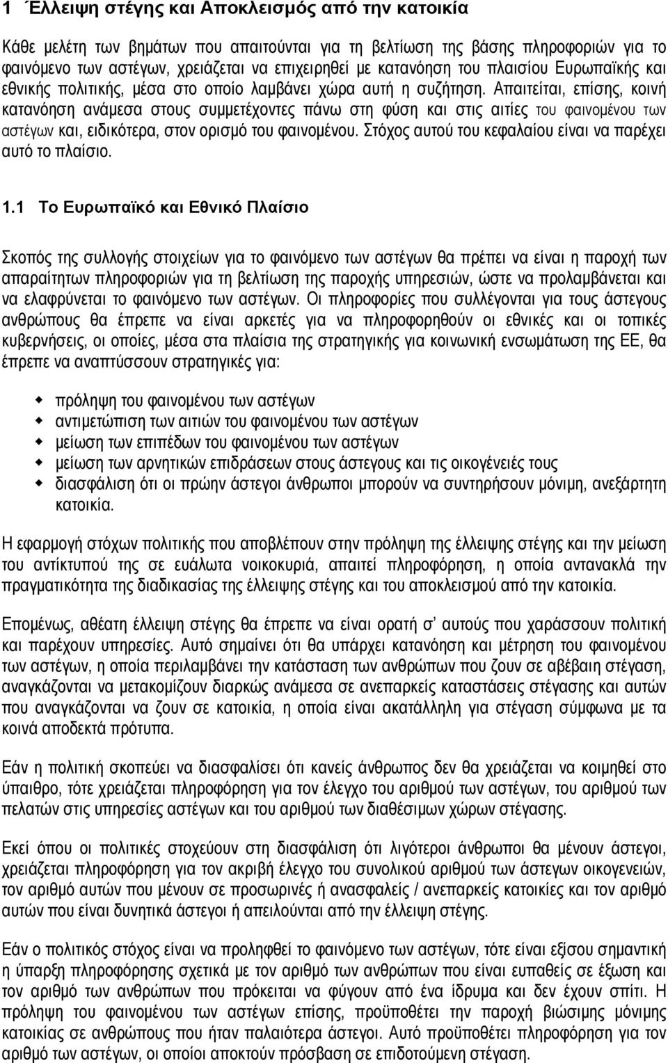 Απαιτείται, επίσης, κοινή κατανόηση ανάμεσα στους συμμετέχοντες πάνω στη φύση και στις αιτίες του φαινομένου των αστέγων και, ειδικότερα, στον ορισμό του φαινομένου.