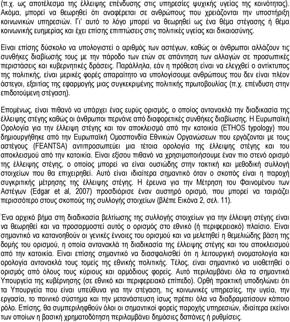 Είναι επίσης δύσκολο να υπολογιστεί ο αριθμός των αστέγων, καθώς οι άνθρωποι αλλάζουν τις συνθήκες διαβίωσής τους με την πάροδο των ετών σε απάντηση των αλλαγών σε προσωπικές περιστάσεις και