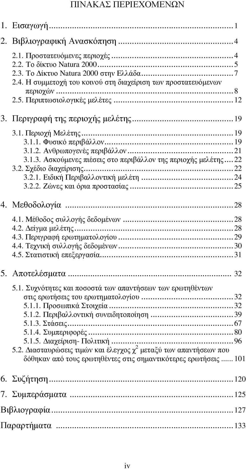 ..22 3.2. Σχέδιο διαχείρισης...22 3.2.1. Ειδική Περιβαλλοντική µελέτη...24 3.2.2. Ζώνες και όρια προστασίας...25 4. Μεθοδολογία...28 4.1. Μέθοδος συλλογής δεδοµένων...28 4.2. είγµα µελέτης...28 4.3. Περιγραφή ερωτηµατολογίου.