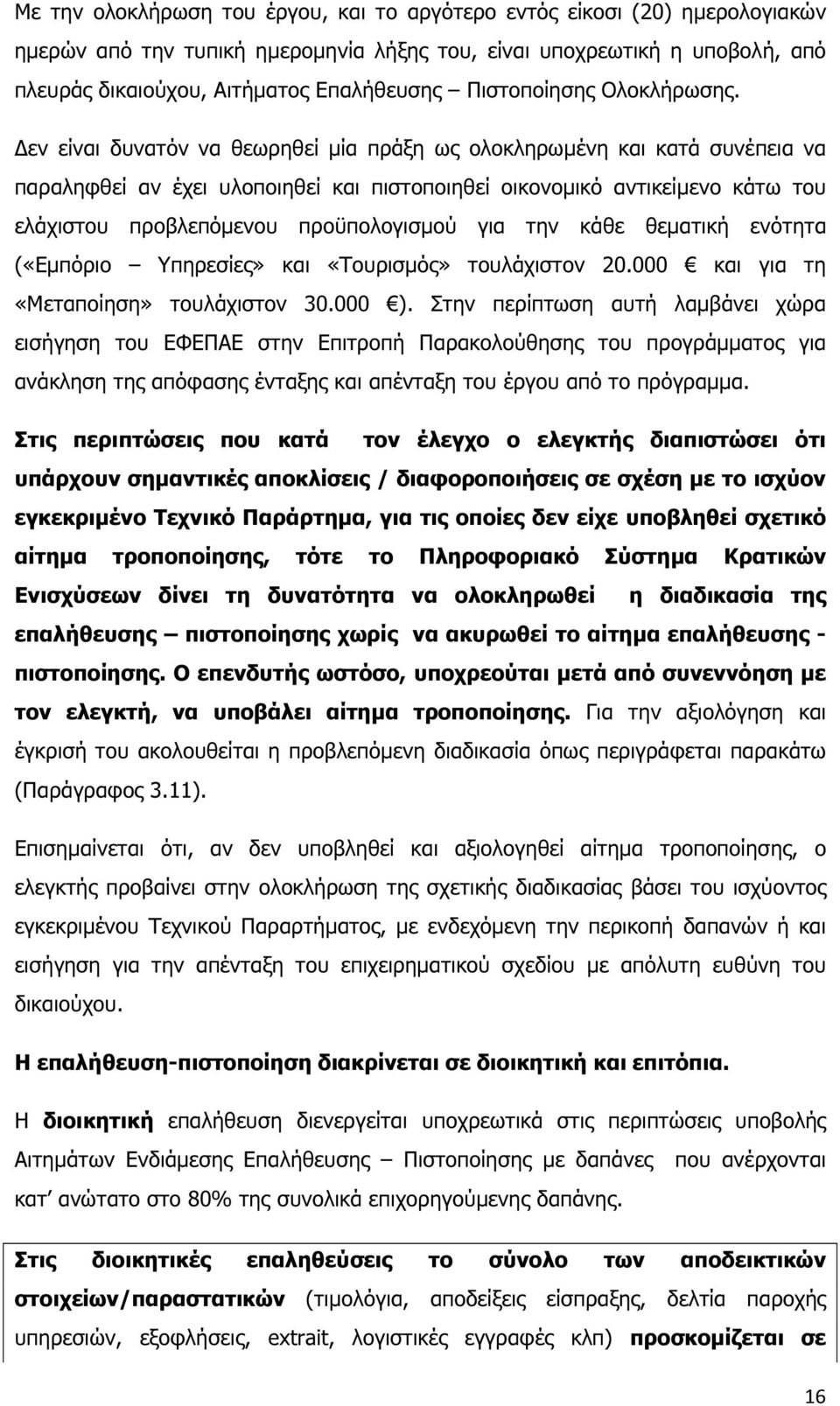 εν είναι δυνατόν να θεωρηθεί µία πράξη ως ολοκληρωµένη και κατά συνέπεια να παραληφθεί αν έχει υλοποιηθεί και πιστοποιηθεί οικονοµικό αντικείµενο κάτω του ελάχιστου προβλεπόµενου προϋπολογισµού για