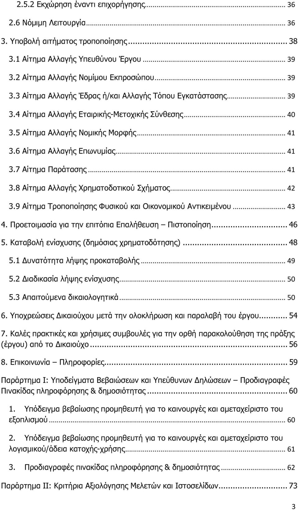 6 Αίτηµα Αλλαγής Επωνυµίας... 41 3.7 Αίτηµα Παράτασης... 41 3.8 Αίτηµα Αλλαγής Χρηµατοδοτικού Σχήµατος... 42 3.9 Αίτηµα Τροποποίησης Φυσικού και Οικονοµικού Αντικειµένου... 43 4.