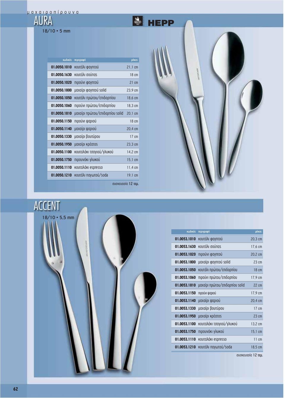 0050.1950 μαχαίρι κρέατος 23,3 cm 01.0050.1100 κουταλάκι τσαγιού/γλυκού 14,2 cm 01.0050.1750 πιρουνάκι γλυκού 15,1 cm 01.0050.1110 κουταλάκι espresso 11,4 cm 01.0050.1210 κουτάλι παγωτού/soda 19,1 cm 18/10 5,5 mm 01.