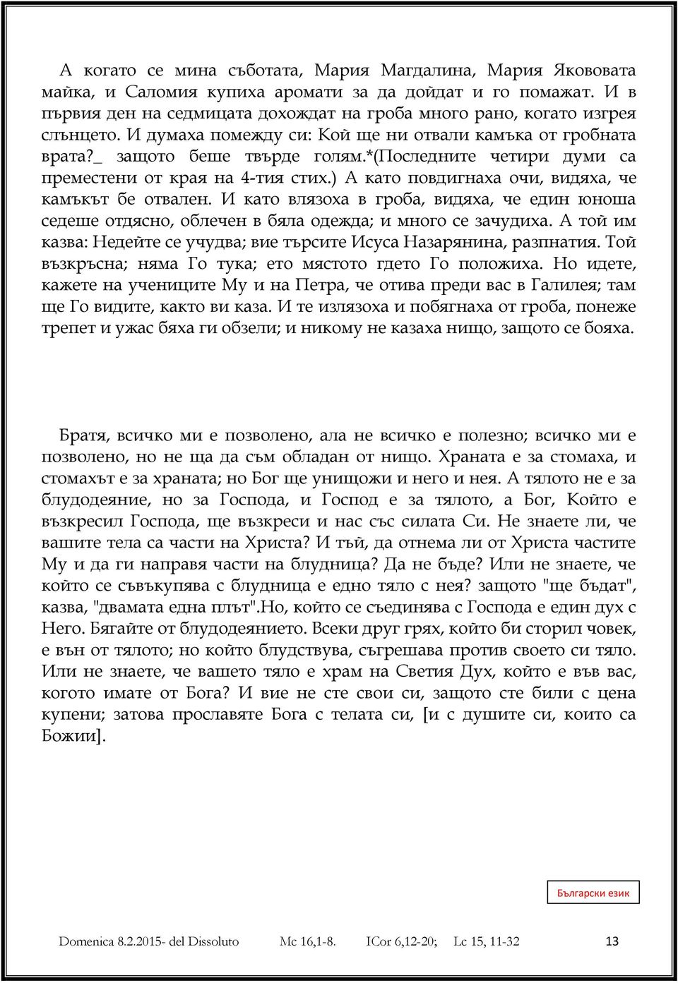 ) А като повдигнаха очи, видяха, че камъкът бе отвален. И като влязоха в гроба, видяха, че един юноша седеше отдясно, облечен в бяла одежда; и много се зачудиха.