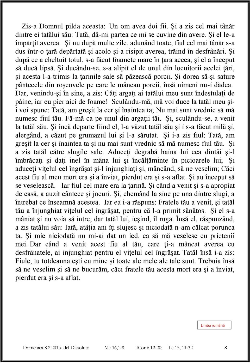 Şi după ce a cheltuit totul, s-a făcut foamete mare în ţara aceea, şi el a început să ducă lipsă.