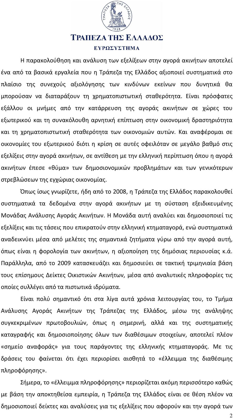 Είναι πρόσφατες εξάλλου οι μνήμες από την κατάρρευση της αγοράς ακινήτων σε χώρες του εξωτερικού και τη συνακόλουθη αρνητική επίπτωση στην οικονομική δραστηριότητα και τη χρηματοπιστωτική σταθερότητα