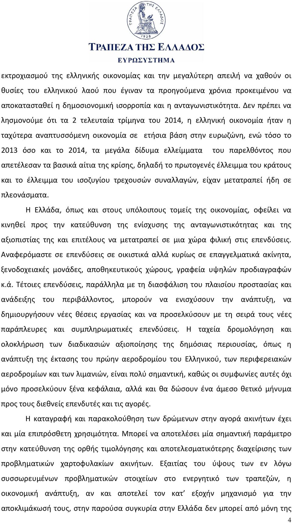 Δεν πρέπει να λησμονούμε ότι τα 2 τελευταία τρίμηνα του 2014, η ελληνική οικονομία ήταν η ταχύτερα αναπτυσσόμενη οικονομία σε ετήσια βάση στην ευρωζώνη, ενώ τόσο το 2013 όσο και το 2014, τα μεγάλα