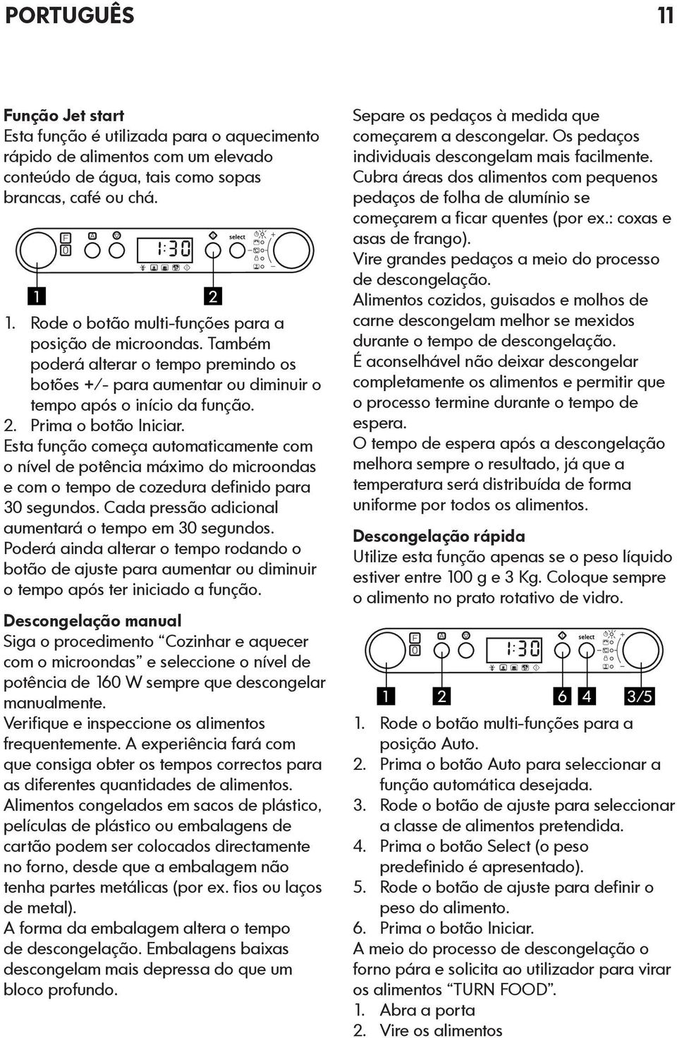 Esta função começa automaticamente com o nível de potência máximo do microondas e com o tempo de cozedura definido para 30 segundos. Cada pressão adicional aumentará o tempo em 30 segundos.