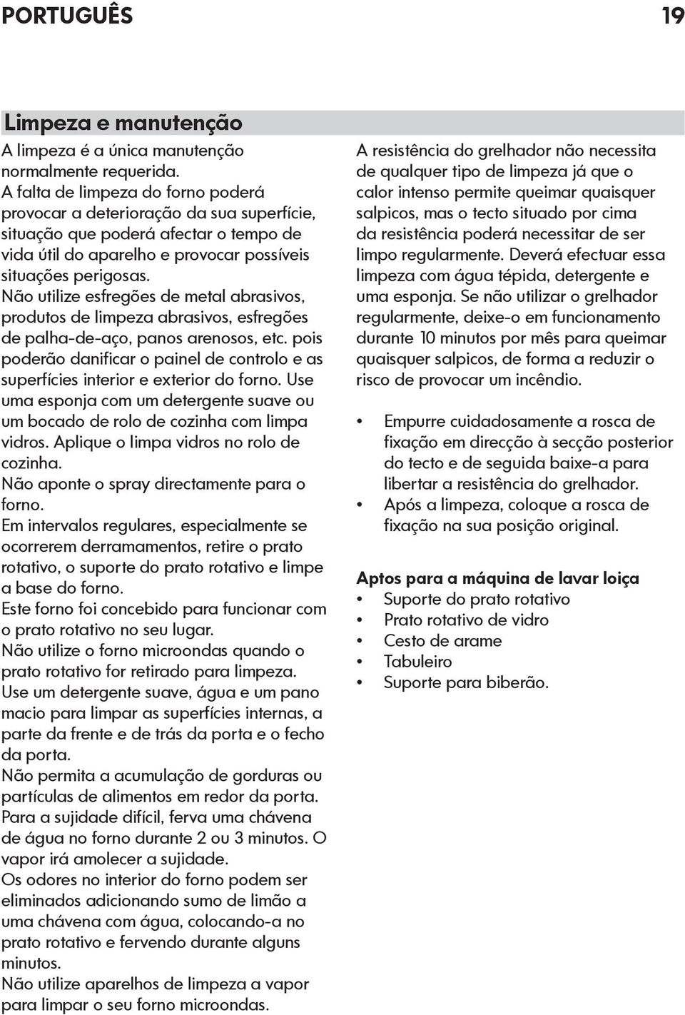 Não utilize esfregões de metal abrasivos, produtos de limpeza abrasivos, esfregões de palha-de-aço, panos arenosos, etc.