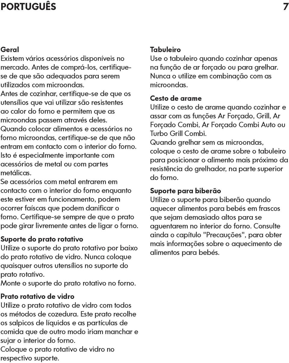 Quando colocar alimentos e acessórios no forno microondas, certifique-se de que não entram em contacto com o interior do forno.