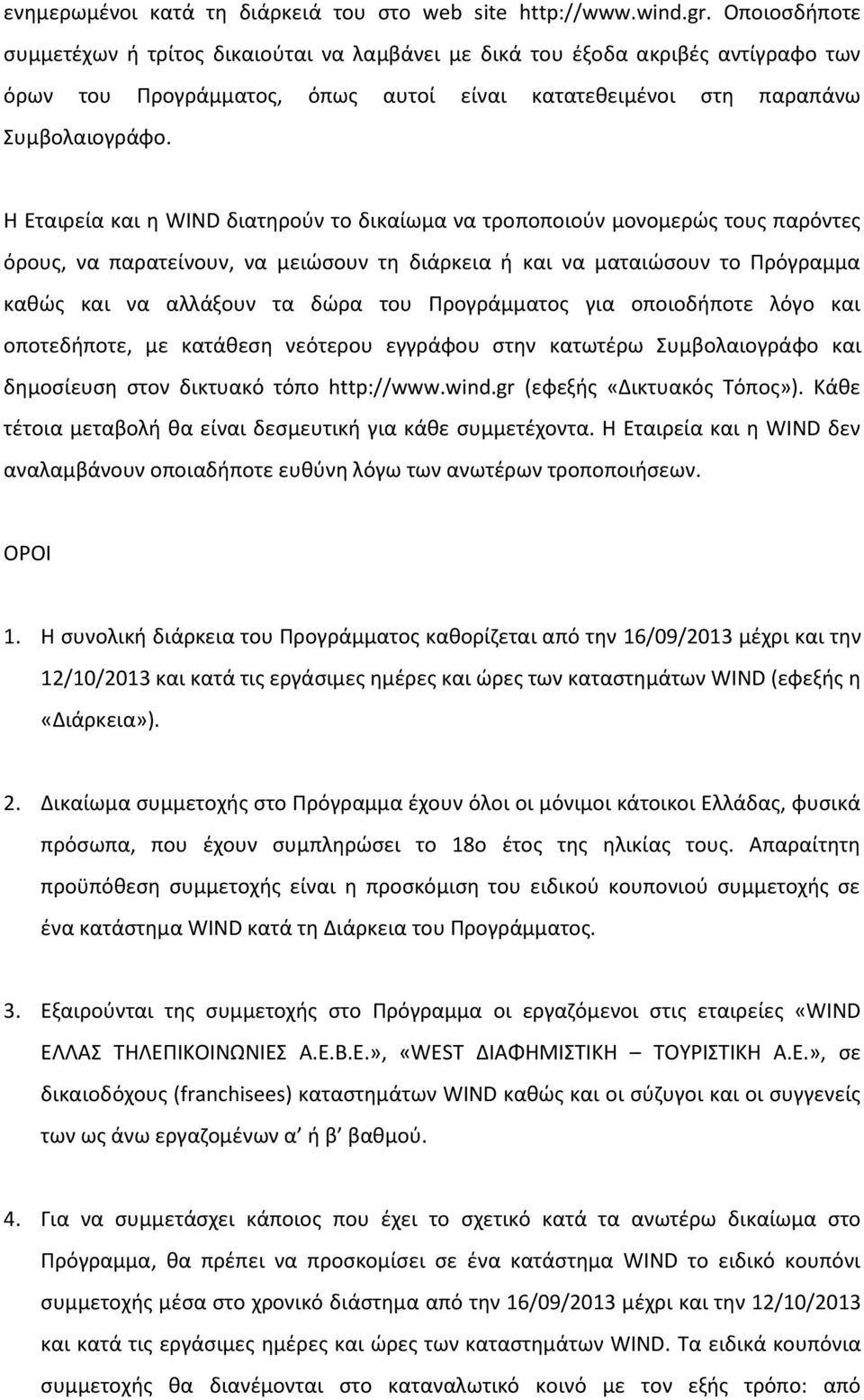 H Εταιρεία και η WIND διατηρούν το δικαίωμα να τροποποιούν μονομερώς τους παρόντες όρους, να παρατείνουν, να μειώσουν τη διάρκεια ή και να ματαιώσουν το Πρόγραμμα καθώς και να αλλάξουν τα δώρα του