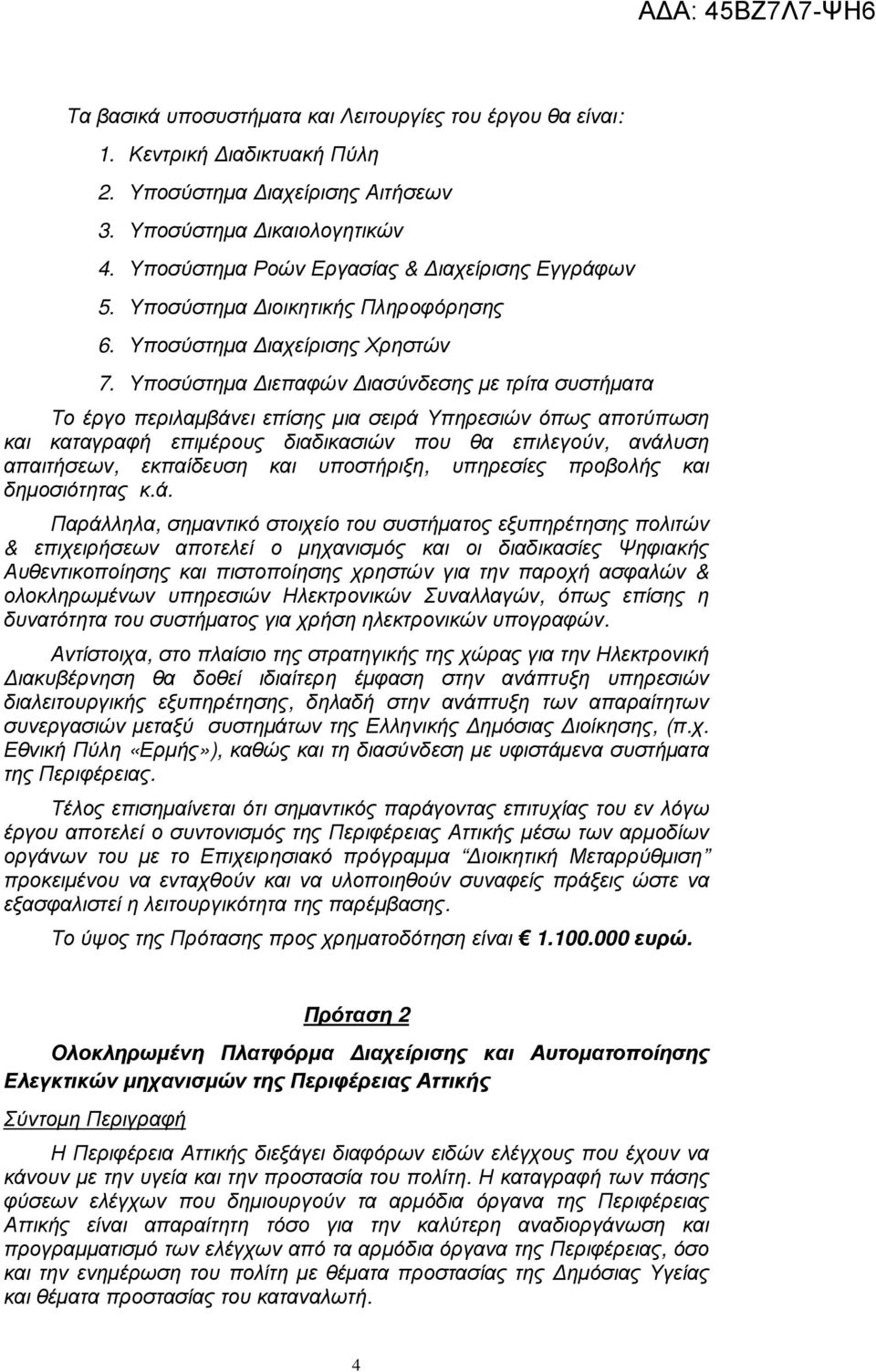 Υποσύστηµα ιεπαφών ιασύνδεσης µε τρίτα συστήµατα Το έργο περιλαµβάνει επίσης µια σειρά Υπηρεσιών όπως αποτύπωση και καταγραφή επιµέρους διαδικασιών που θα επιλεγούν, ανάλυση απαιτήσεων, εκπαίδευση