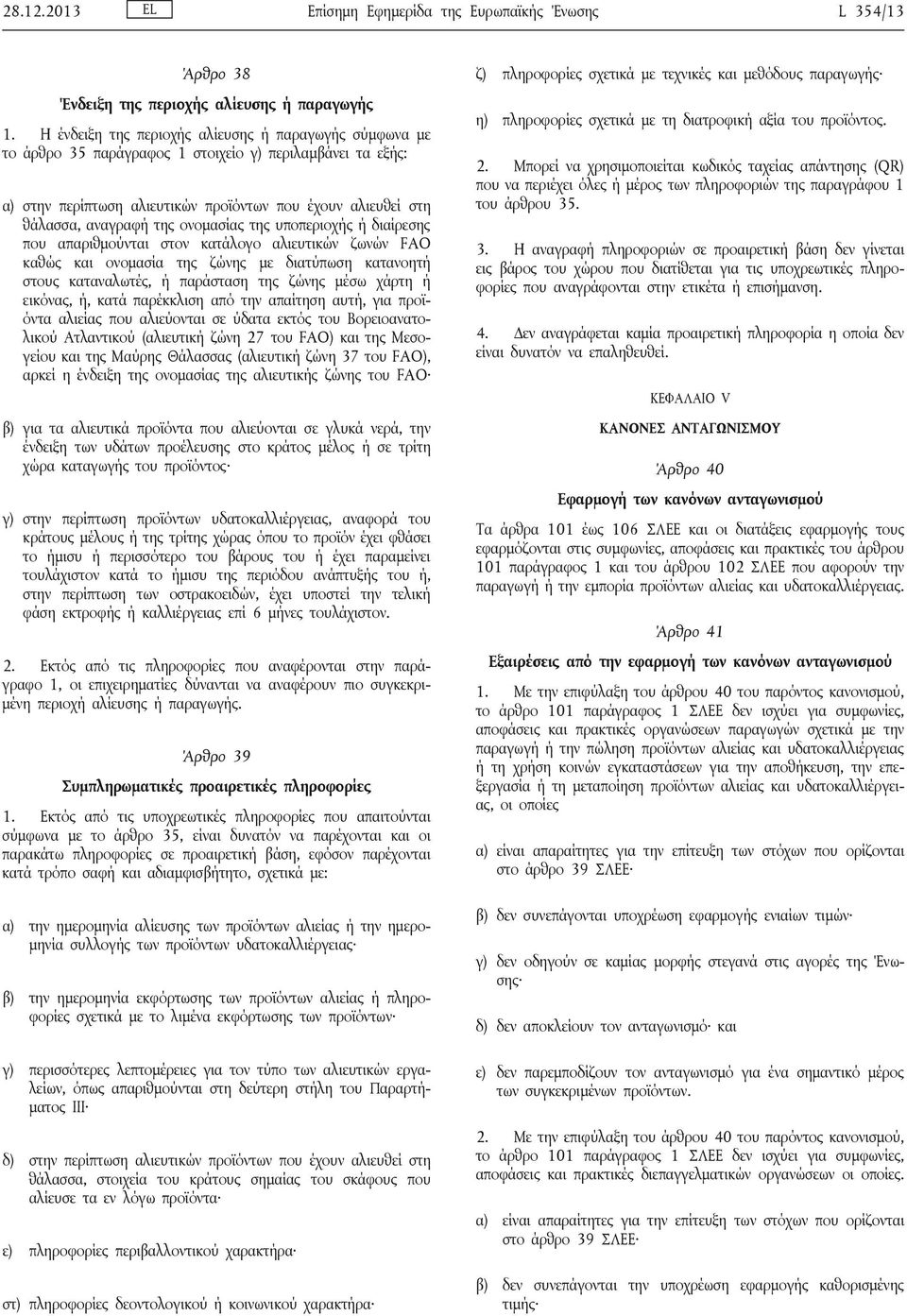 ονομασίας της υποπεριοχής ή διαίρεσης που απαριθμούνται στον κατάλογο αλιευτικών ζωνών FAO καθώς και ονομασία της ζώνης με διατύπωση κατανοητή στους καταναλωτές, ή παράσταση της ζώνης μέσω χάρτη ή