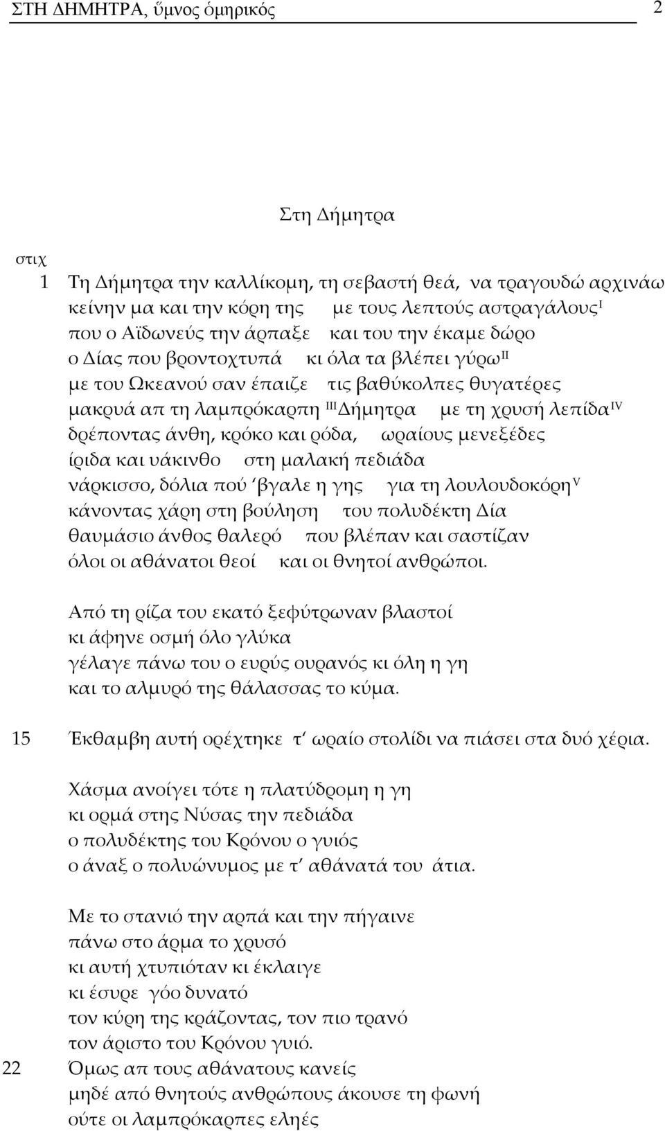 και ρόδα, ωραίους μενεξέδες ίριδα και υάκινθο στη μαλακή πεδιάδα νάρκισσο, δόλια πού βγαλε η γης για τη λουλουδοκόρη V κάνοντας χάρη στη βούληση του πολυδέκτη Δία θαυμάσιο άνθος θαλερό που βλέπαν και